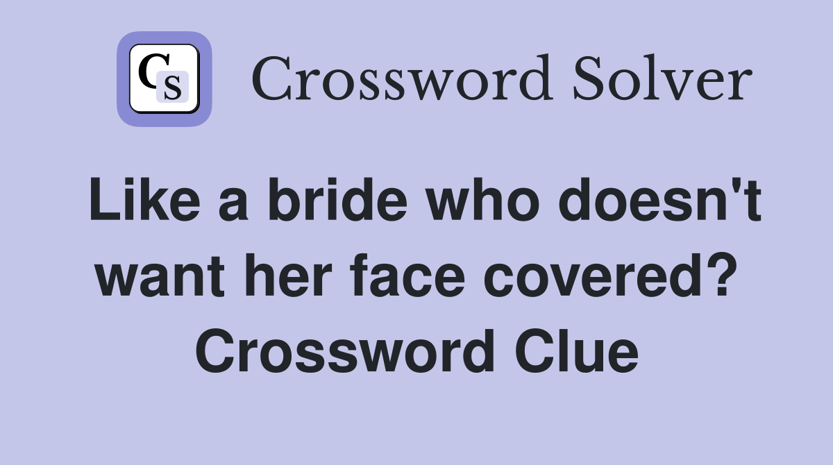 Like a bride who doesn't want her face covered? Crossword Clue